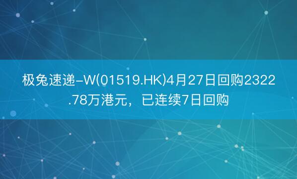 极兔速递-W(01519.HK)4月27日回购2322.78万港元，已连续7日回购