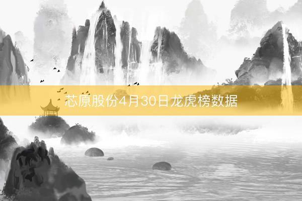 芯原股份4月30日龙虎榜数据