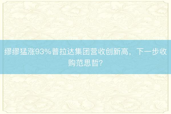 缪缪猛涨93%普拉达集团营收创新高，下一步收购范思哲？