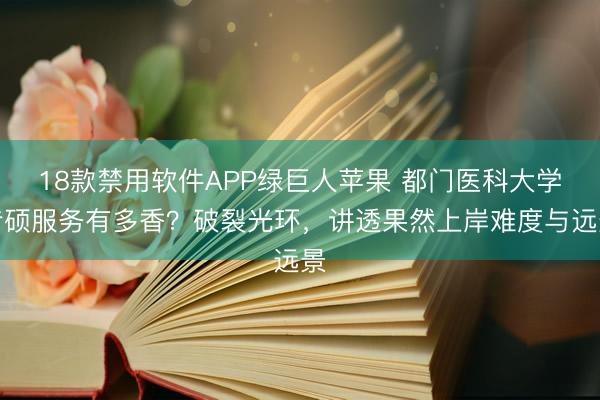 18款禁用软件APP绿巨人苹果 都门医科大学专硕服务有多香？破裂光环，讲透果然上岸难度与远景